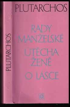 Plútarchos: Rady manželské - Útěcha ženě - o lásce - zlomky nezachované rozpravy