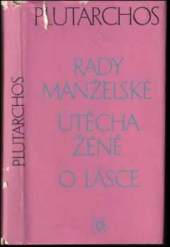 Plútarchos: Rady manželské - Útěcha ženě - o lásce - zlomky nezachované rozpravy