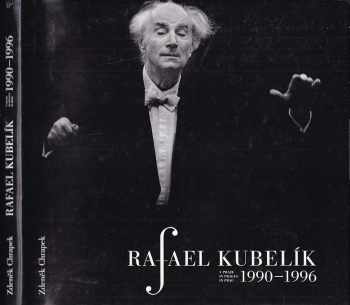 Zdeněk Chrápek: Rafael Kubelík v Praze 1990-1996 : Rafael Kubelík in Prague 1990-1996 = Rafael Kubelík in Prag 1990-1996