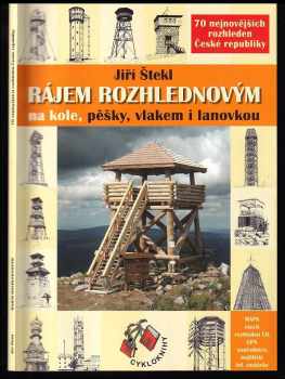 Rájem rozhlednovým : na kole, pěšky, vlakem i lanovkou : 70 nejnovějších rozhleden České republiky