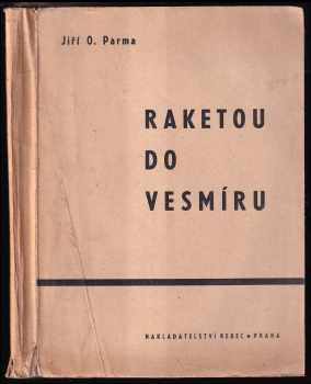 Raketou do vesmíru : Fantastický román - Jiří Ota Parma (1948, Rebcovo nakl) - ID: 235263