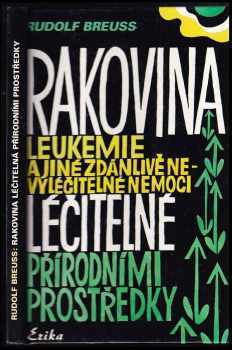 Rudolf Breuss: Rakovina, leukémie a jiné zdánlivě nevyléčitelné nemoci, které jsou léčitelné přírodními prostředky