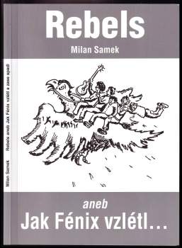 Milan Samek: Rebels, aneb, Jak Fénix vzlétl a zase spadl
