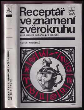 Receptář ve znamení zvěrokruhu aneb sezónní kuchařka pro pokročilé - Alice Pinková (1989, Práce) - ID: 215752