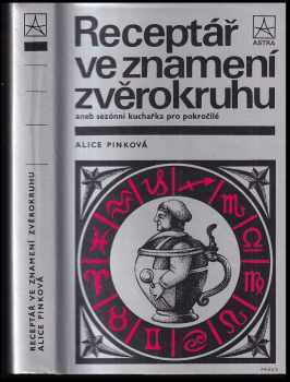 Receptář ve znamení zvěrokruhu aneb sezónní kuchařka pro pokročilé - Alice Pinková (1989, Práce) - ID: 267855