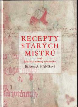 Barbora A Hřebíčková: Recepty starých mistrů, aneb, Malířské postupy středověku
