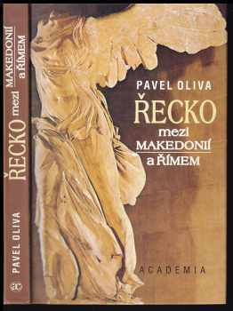 Pavel Oliva: Řecko mezi Makedonií a Římem - Odborná studie věnovaná helénistickému období řeckých dějin (pol. 4. – pol. 2. stol. př. n. l.)