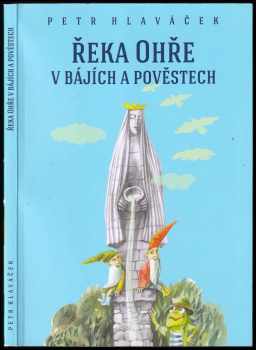 Petr Hlaváček: Řeka Ohře v bájích a pověstech