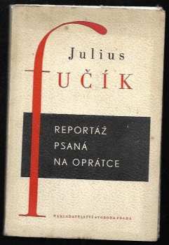 Reportáž psaná na oprátce : [ve vězení gestapa na Pankráci r. 1943] - Julius Fučík (1950, Svoboda) - ID: 224479
