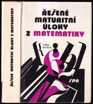 Ivan Bušek: Řešené maturitní úlohy z matematiky