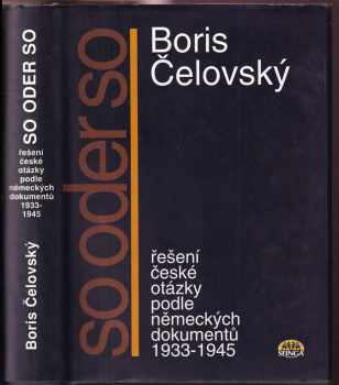 Bořivoj Čelovský: Řešení české otázky podle německých dokumentů 1933 - 1945 : so oder so