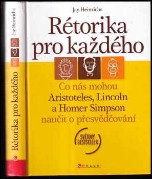 Jay Heinrichs: Rétorika pro každého : co nás mohou Aristoteles, Lincoln a Homer Simpson naučit o přesvědčování