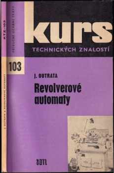 Jiří Outrata: Revolverové automaty : Popis strojů a jejich funkce : Informace o nových typech revolverových automatů naší i zahr. výroby : Určeno též studentům