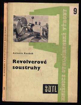 Antonín Koubek: Revolverové soustruhy - Určeno dělníkům, seřizovačům, technologům a konstruktérům