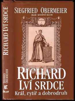Richard Lví srdce : král, rytíř, dobrodruh - Siegfried Obermeier (1999, Ikar) - ID: 714781