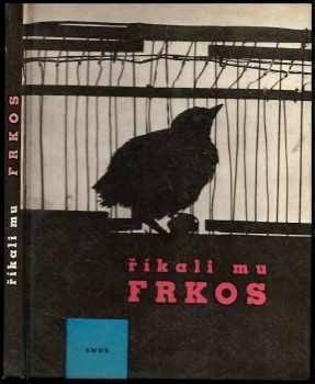 Říkali mu Frkos - Pavel Kohout (1963, Státní nakladatelství dětské knihy) - ID: 498368