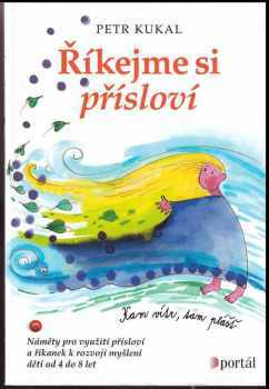 Petr Kukal: Říkejme si přísloví : náměty pro využití přísloví a říkanek k rozvoji myšlení dětí od 4 do 8 let