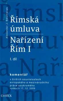 Římská úmluva a Nařízení Řím I : II. díl - komentář v širších souvislostech evropského a mezinárodního práva soukromého : vydání k 17.12.2009 - Alexander J Bělohlávek (2009, C.H. Beck) - ID: 1370752