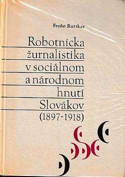 Robotnícka žurnalistika v sociálnom a národnom hnutí Slovákov (1897-1918)
