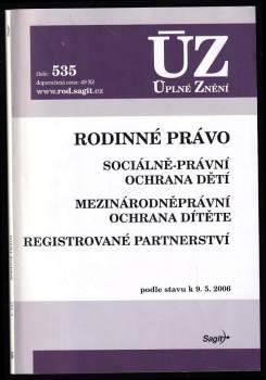 Rodinné právo ; Sociálně-právní ochrana dětí ; Mezinárodněprávní ochrana dítěte ; Registrované partnerství : podle stavu k 9.5.2006 : ÚZ - Úplné Znění č. 535