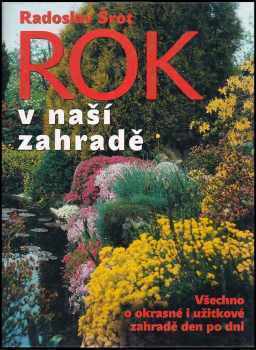 Rok v naší zahradě : [všechno o okrasné a užitkové zahradě den po dni] - Radoslav Šrot (2004, Ottovo nakladatelství) - ID: 747986