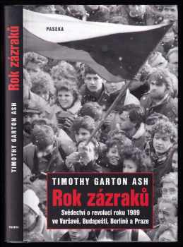 Timothy Garton Ash: Rok zázraků - svědectví o revoluci roku 1989 ve Varšavě, Budapešti, Berlíně a Praze