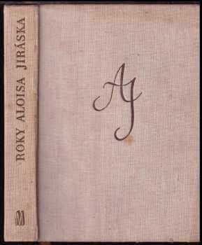 Alois Jirásek: Roky Aloisa Jiráska v datech, obrazech, zápisech a poznámkách : 1851-1930-1953