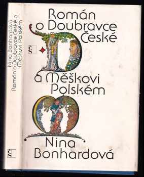 Román o Doubravce České a Měškovi Polském : příběh z časů, v nichž báseň a legenda se snoubí s historií - Nina Bonhardová (1980, Československý spisovatel) - ID: 721794