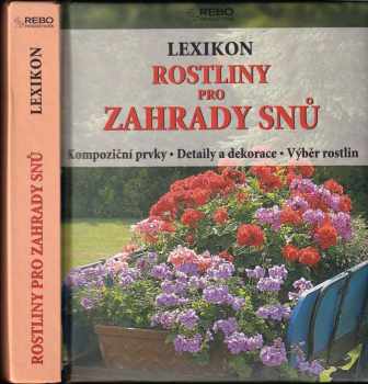 Rostliny pro zahrady snů : lexikon : kompoziční prvky, detaily a dekorace, výběr rostlin