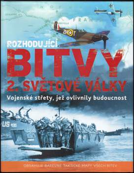 Rozhodující bitvy 2. světové války : [vojenské střety, již ovlivnily budoucnost]
