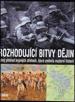 Rozhodující bitvy dějin : úplný přehled bojových střetnutí, která změnila moderní historii - Tim Newark (2003, Cesty) - ID: 760583