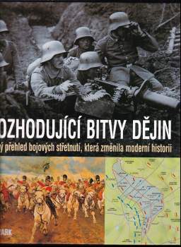 Rozhodující bitvy dějin : úplný přehled bojových střetnutí, která změnila moderní historii - Tim Newark (2003, Cesty) - ID: 821207