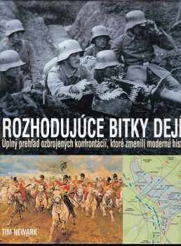 Rozhodujúce bitky dejín : úplný prehľad ozbrojených konfrontácií, ktoré zmenili modernú históriu