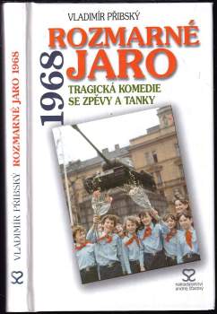 Rozmarné jaro 1968 : tragická komedie se zpěvy a tanky