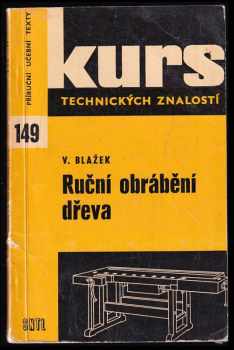Václav Blažek: Ruční obrábění dřeva - základní poznatky pro dělníky a pracovní kolektiv v dřevařské výrobě a pomůcka ke školení a opakování : pomocná kniha pro 2 ročník odborných učilišť a učnovských škol učebního oboru 0805-truhlář
