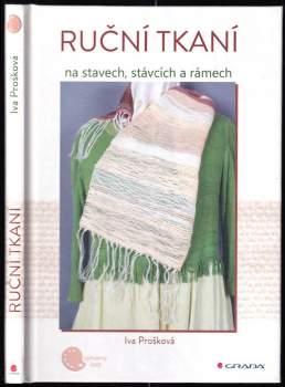 Iva Prošková: Ruční tkaní na stavech, stávcích a rámech