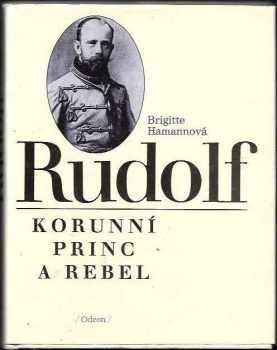 Rudolf : korunní princ a rebel
