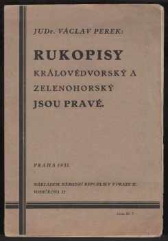 Václav Perek: Rukopisy Královédvorský a Zelenohorský jsou pravé : výstřižky z odporných a marných bojů proti pravosti rukopisů