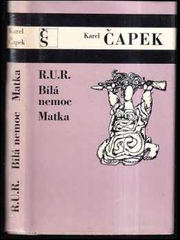 R.U.R. ; Bílá nemoc ; Matka - Karel Čapek (1972, Československý spisovatel) - ID: 852153