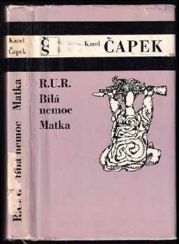Karel Čapek: R.U.R. ; Bílá nemoc ; Matka