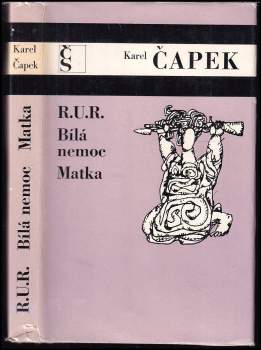 Karel Čapek: R.U.R. ; Bílá nemoc ; Matka