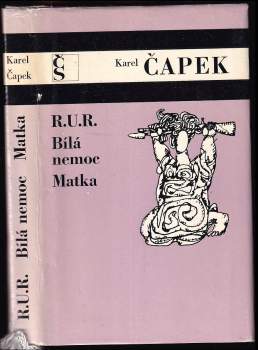 Karel Čapek: R.U.R. ; Bílá nemoc ; Matka