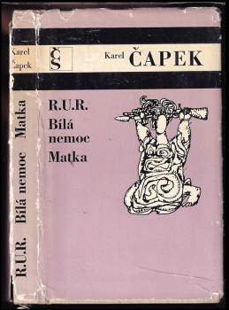 Karel Čapek: R.U.R. ; Bílá nemoc ; Matka