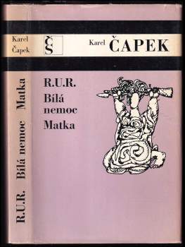 Karel Čapek: R.U.R. ; Bílá nemoc ; Matka