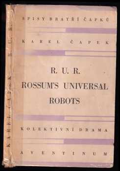 Karel Čapek: R.U.R - Rossum&apos;s Universal Robots - kolektivní drama o vstupní komedii a třech dějstvích.