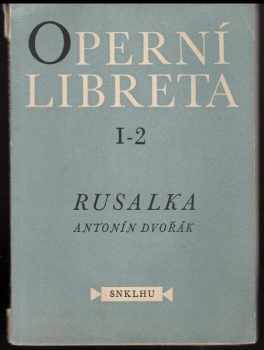 Rusalka : lyrická pohádka o třech dějstvích - Antonín Dvořák (1956, Státní nakladatelství krásné literatury, hudby a umění) - ID: 252187