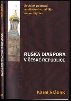 Karel Sládek: Ruská diaspora v České republice : sociální, politická a religiózní variabilita ruských migrantů