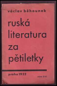 Václav Běhounek: Ruská literatura za pětiletky : předn pořádaná &quot;Společ. pro hosp. a kult. sblížení se SSSR&quot; dne 5.4. 1932 v Ústř. knih. města Prahy.