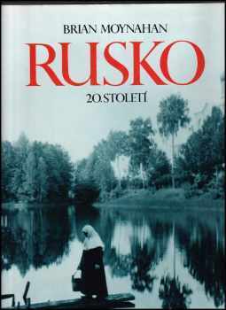 Brian Moynahan: Rusko 20 století : dějiny slovem i obrazem.