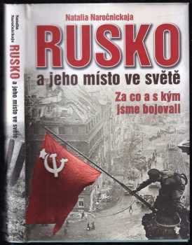 Natalia Aleksejevna Naročnickaja: Rusko a jeho místo ve světě : za co a s kým jsme bojovali